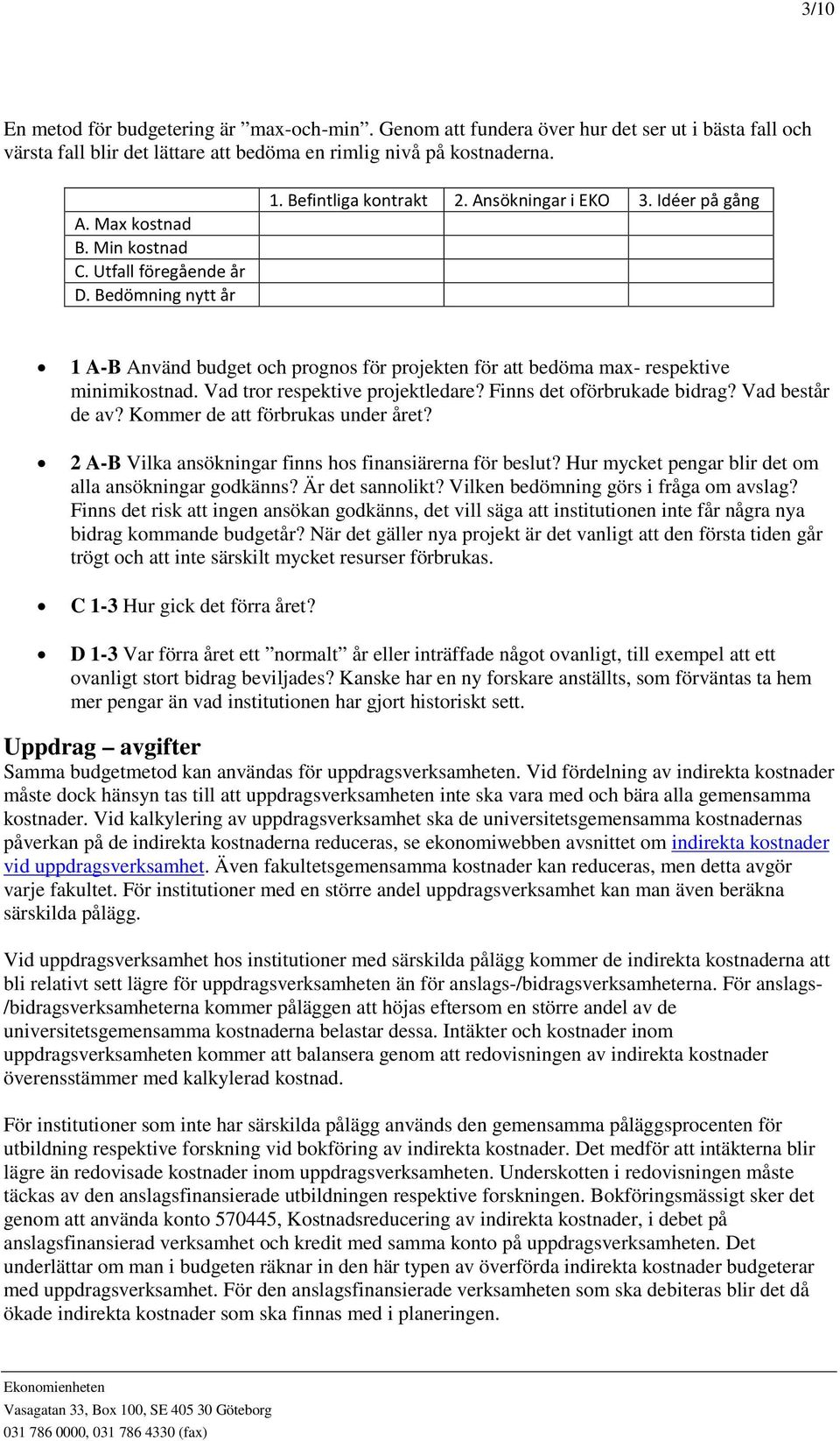 Idéer på gång 1 A-B Använd budget och prognos för projekten för att bedöma max- respektive minimikostnad. Vad tror respektive projektledare? Finns det oförbrukade bidrag? Vad består de av?