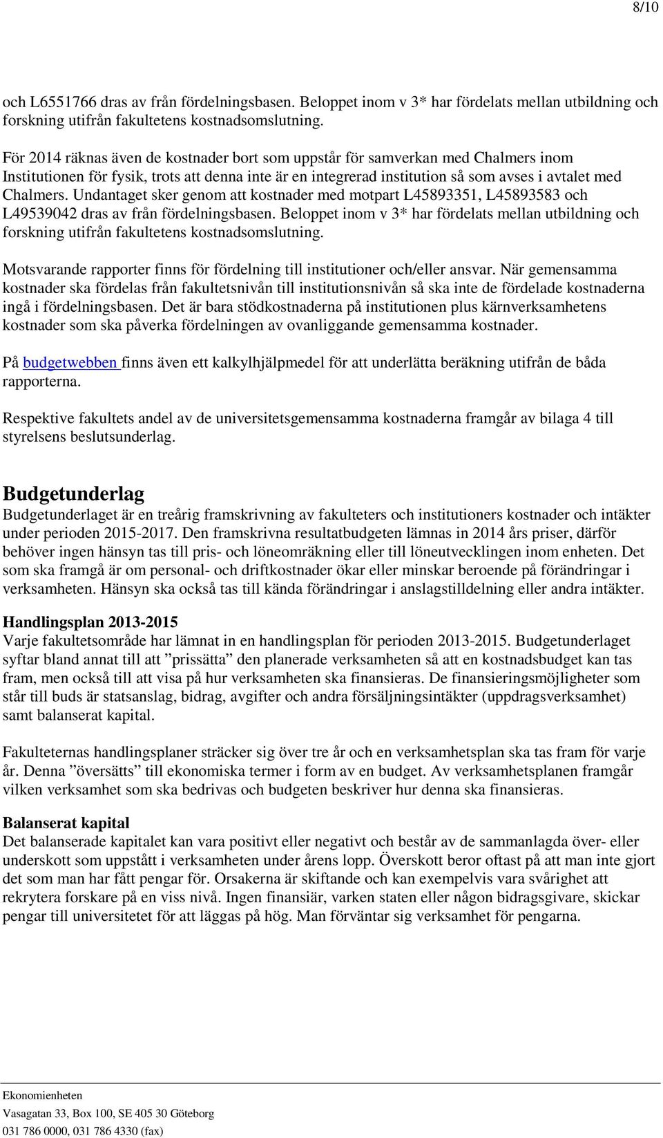 Undantaget sker genom att kostnader med motpart L45893351, L45893583 och L49539042 dras av från fördelningsbasen.