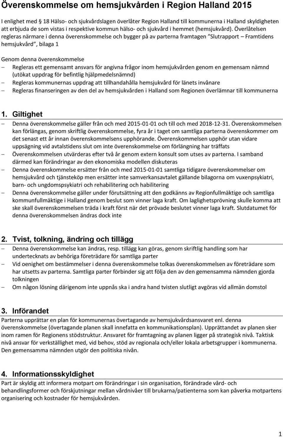 Överlåtelsen regleras närmare i denna överenskommelse och bygger på av parterna framtagen Slutrapport Framtidens hemsjukvård, bilaga 1 Genom denna överenskommelse Regleras ett gemensamt ansvars för