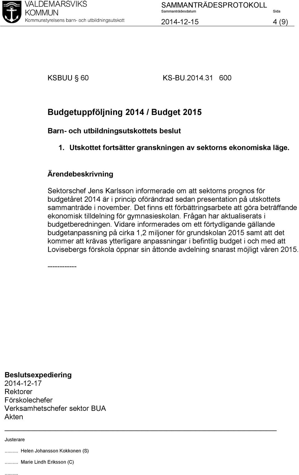 Det finns ett förbättringsarbete att göra beträffande ekonomisk tilldelning för gymnasieskolan. Frågan har aktualiserats i budgetberedningen.