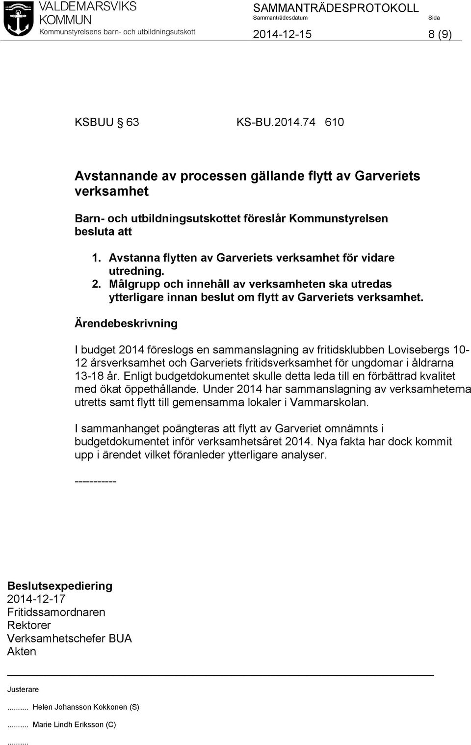 I budget 2014 föreslogs en sammanslagning av fritidsklubben Lovisebergs 10-12 årsverksamhet och Garveriets fritidsverksamhet för ungdomar i åldrarna 13-18 år.