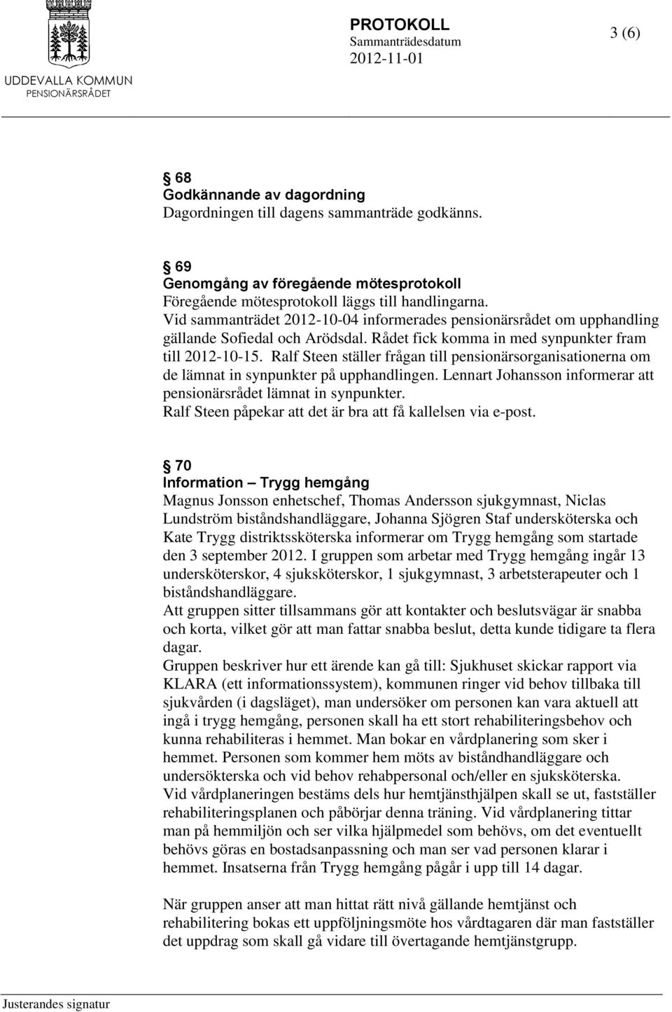 Ralf Steen ställer frågan till pensionärsorganisationerna om de lämnat in synpunkter på upphandlingen. Lennart Johansson informerar att pensionärsrådet lämnat in synpunkter.