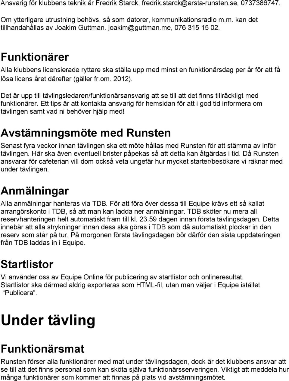 Det är upp till tävlingsledaren/funktionärsansvarig att se till att det finns tillräckligt med funktionärer.