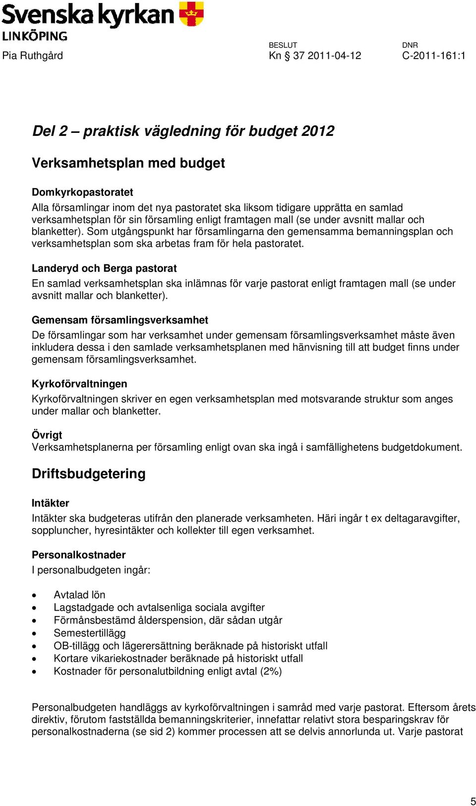 Som utgångspunkt har församlingarna den gemensamma bemanningsplan och verksamhetsplan som ska arbetas fram för hela pastoratet.