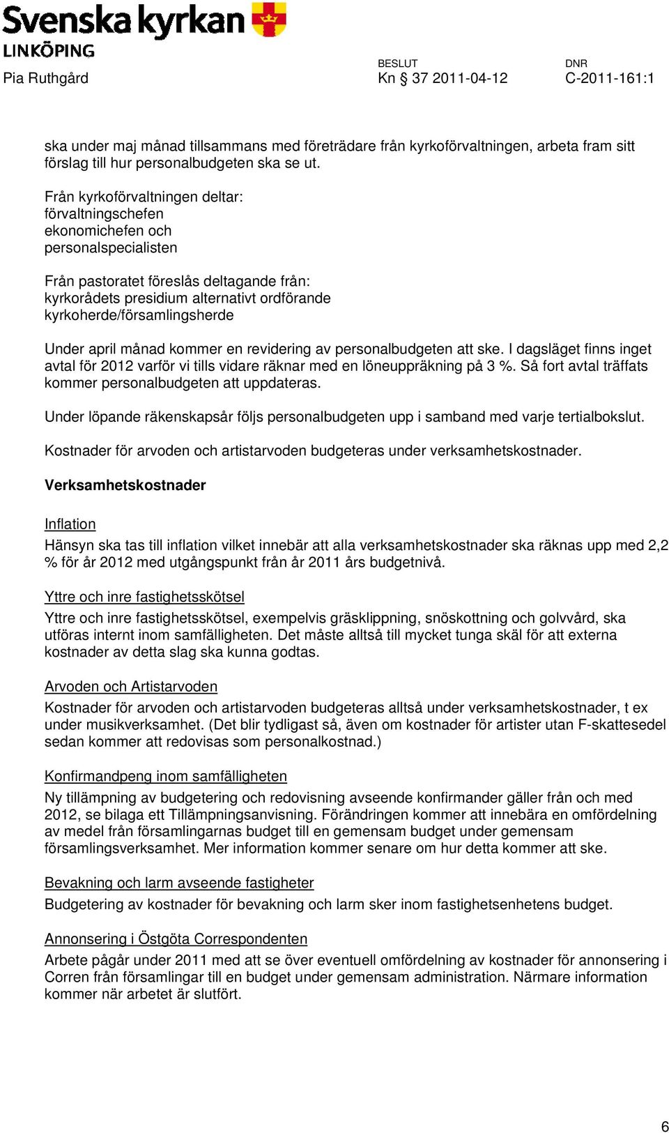 kyrkoherde/församlingsherde Under april månad kommer en revidering av personalbudgeten att ske. I dagsläget finns inget avtal för 2012 varför vi tills vidare räknar med en löneuppräkning på 3 %.