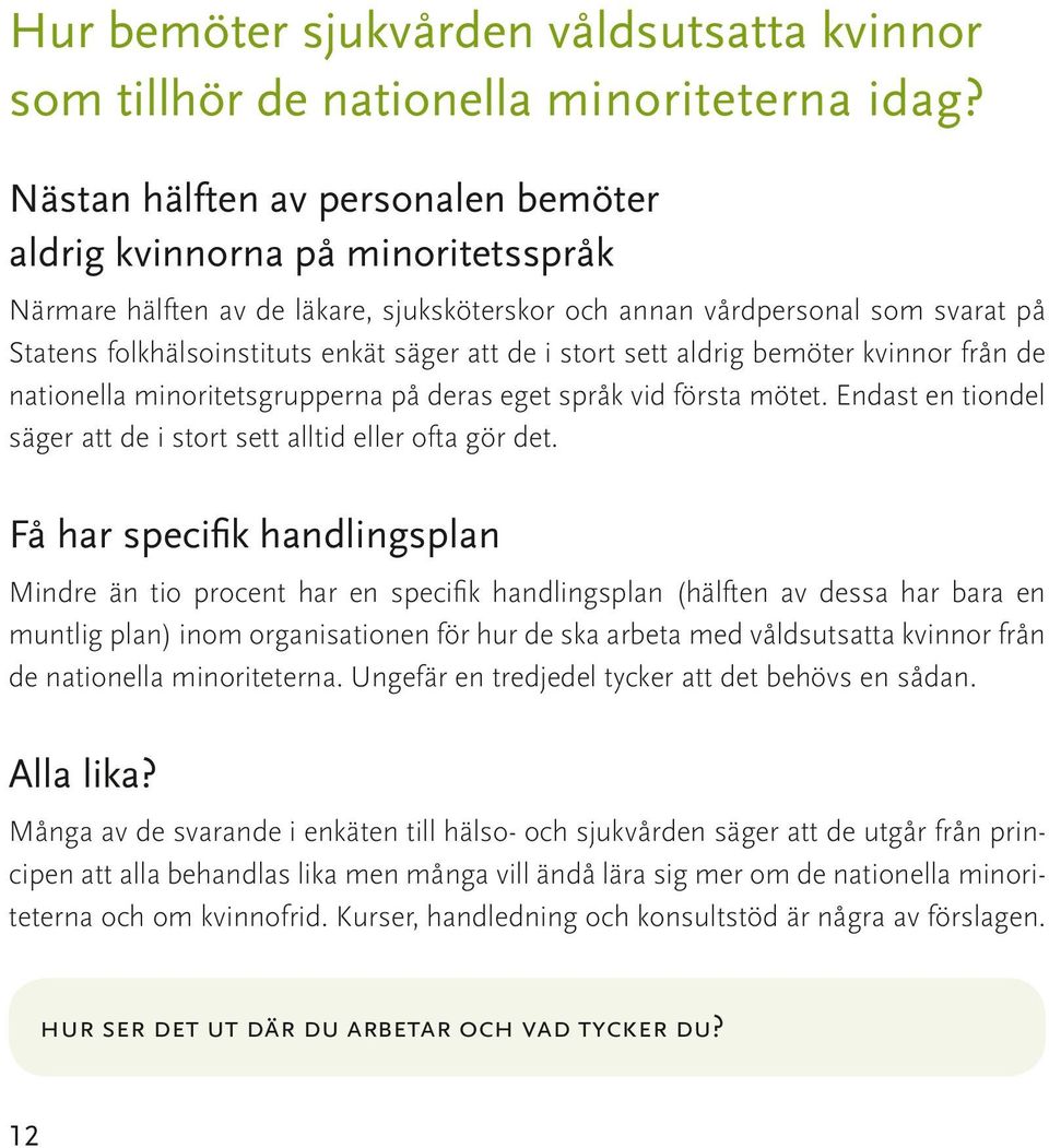 de i stort sett aldrig bemöter kvinnor från de nationella minoritetsgrupperna på deras eget språk vid första mötet. Endast en tiondel säger att de i stort sett alltid eller ofta gör det.