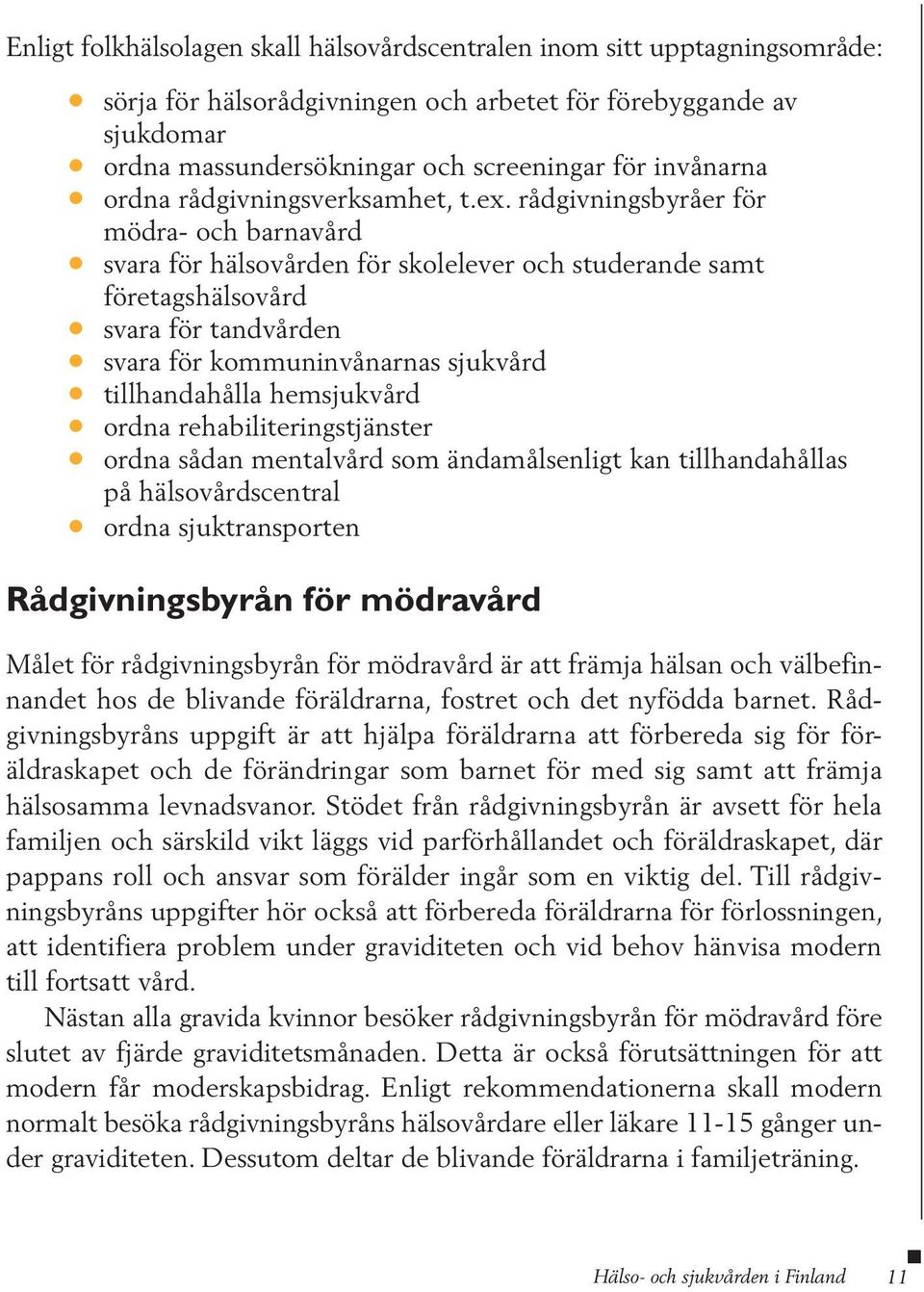 rådgivningsbyråer för mödra- och barnavård svara för hälsovården för skolelever och studerande samt företagshälsovård svara för tandvården svara för kommuninvånarnas sjukvård tillhandahålla