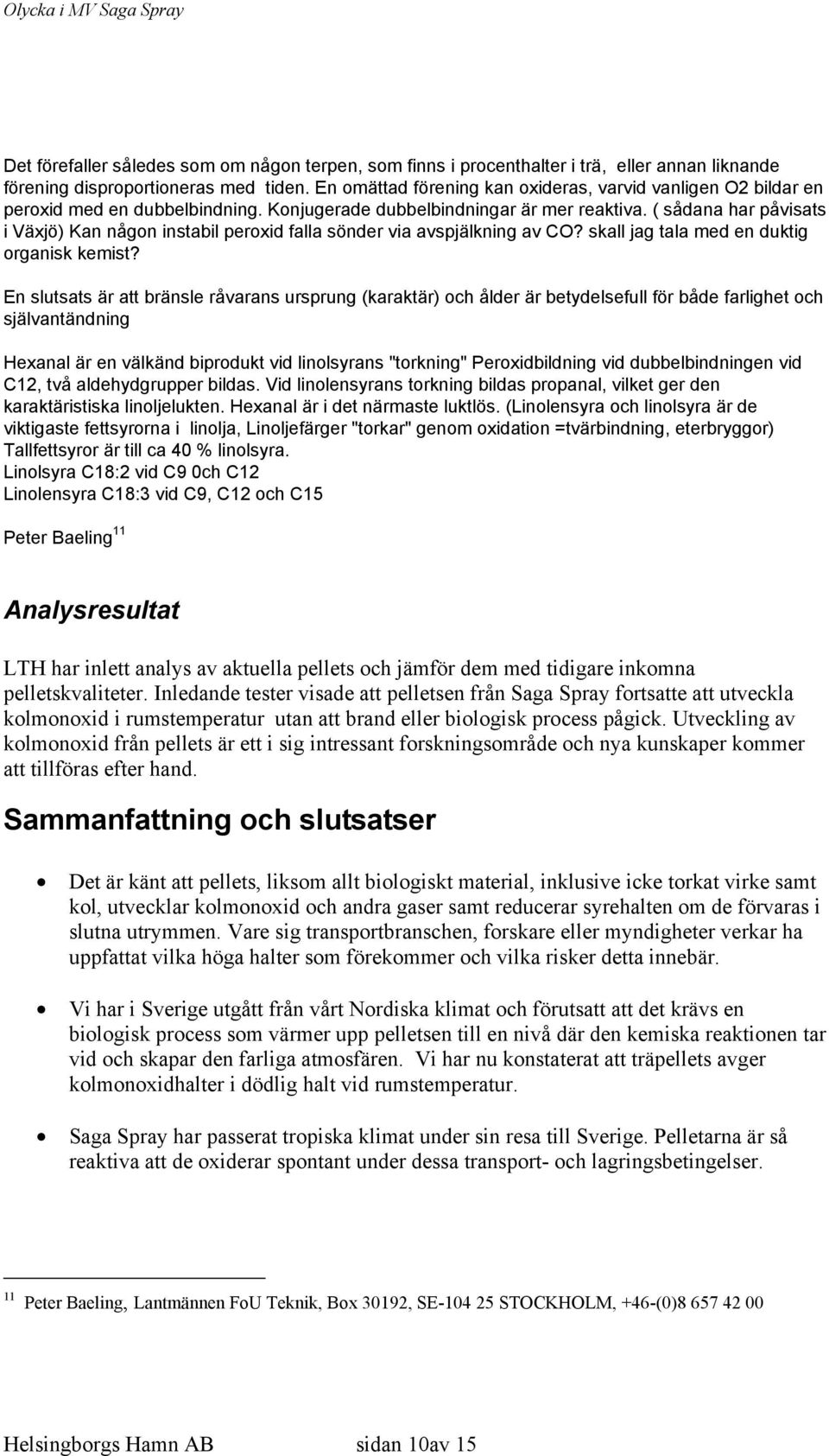 ( sådana har påvisats i Växjö) Kan någon instabil peroxid falla sönder via avspjälkning av CO? skall jag tala med en duktig organisk kemist?