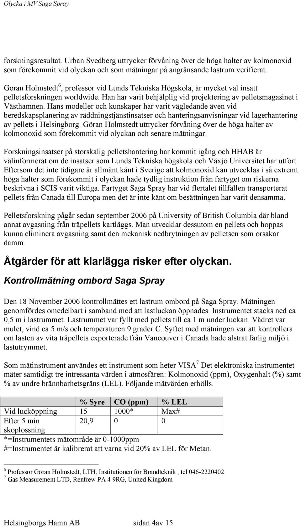 Hans modeller och kunskaper har varit vägledande även vid beredskapsplanering av räddningstjänstinsatser och hanteringsanvisningar vid lagerhantering av pellets i Helsingborg.