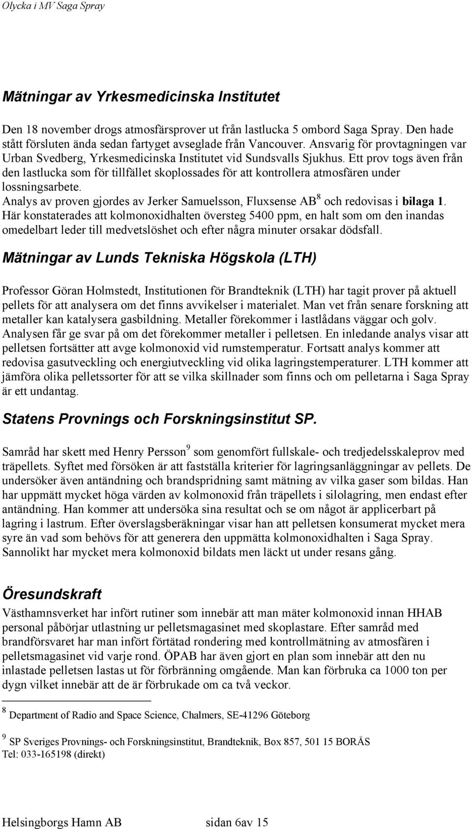 Ett prov togs även från den lastlucka som för tillfället skoplossades för att kontrollera atmosfären under lossningsarbete.