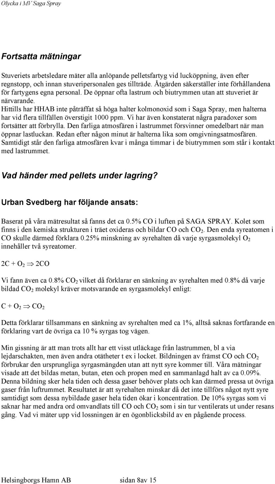 Hittills har HHAB inte påträffat så höga halter kolmonoxid som i Saga Spray, men halterna har vid flera tillfällen överstigit 1000 ppm.