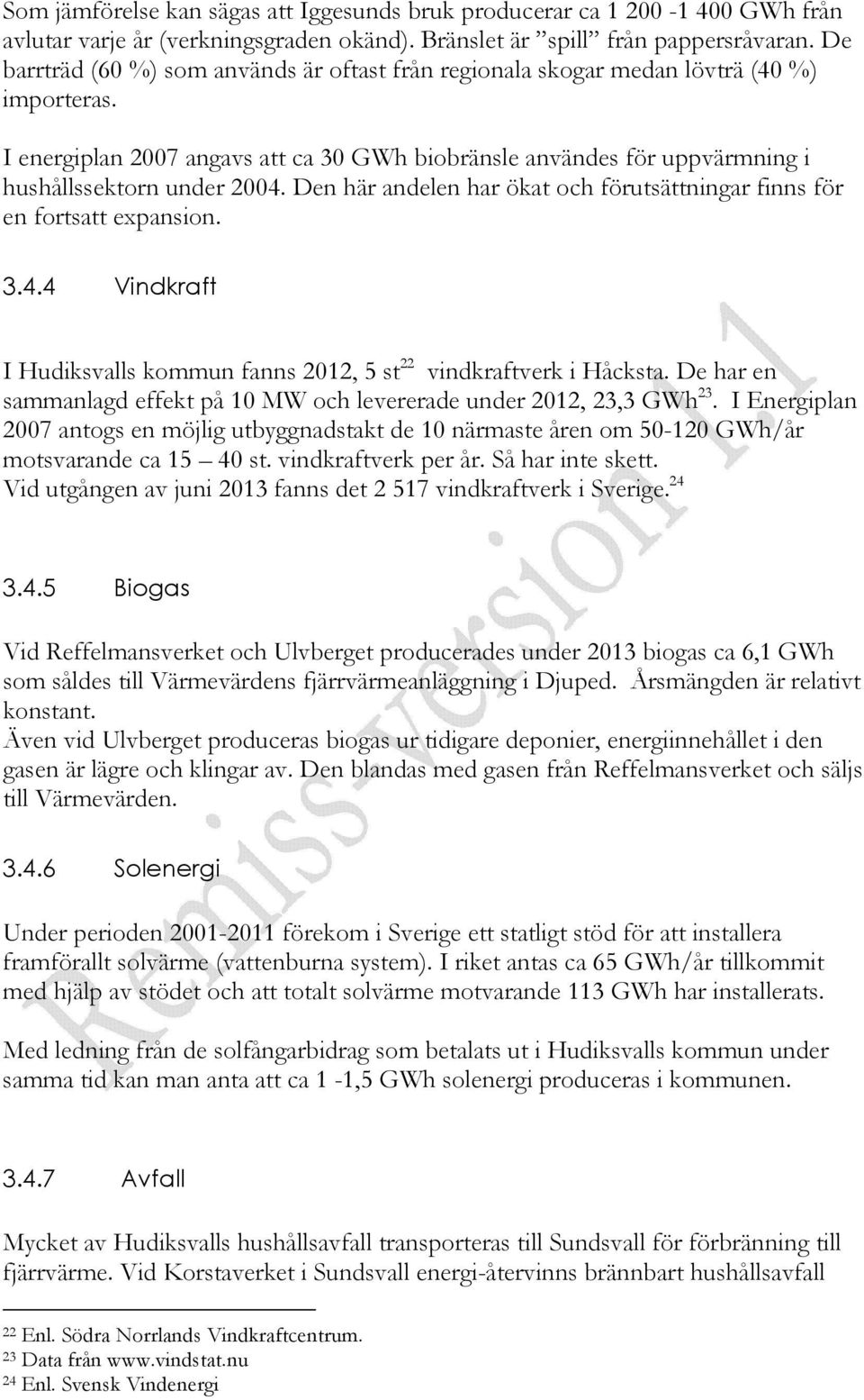 Den här andelen har ökat och förutsättningar finns för en fortsatt expansion. 3.4.4 Vindkraft I Hudiksvalls kommun fanns 2012, 5 st 22 vindkraftverk i Håcksta.