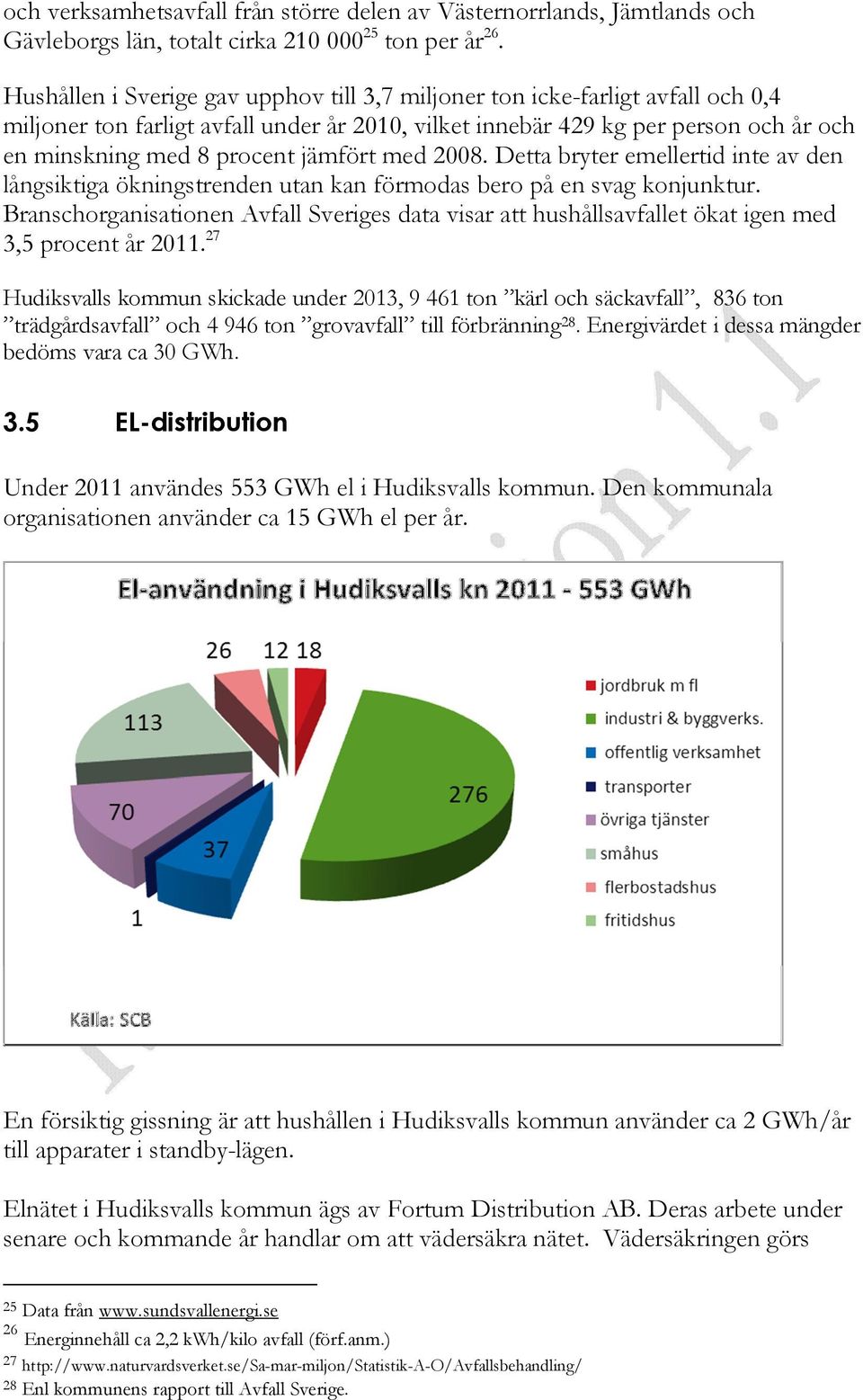 jämfört med 2008. Detta bryter emellertid inte av den långsiktiga ökningstrenden utan kan förmodas bero på en svag konjunktur.