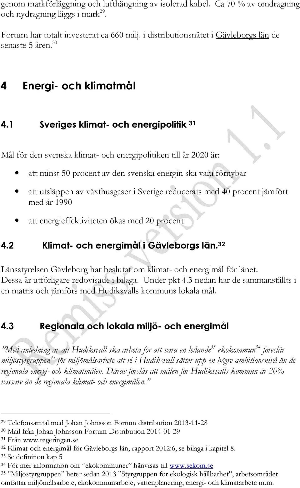 1 Sveriges klimat- och energipolitik 31 Mål för den svenska klimat- och energipolitiken till år 2020 är: att minst 50 procent av den svenska energin ska vara förnybar att utsläppen av växthusgaser i