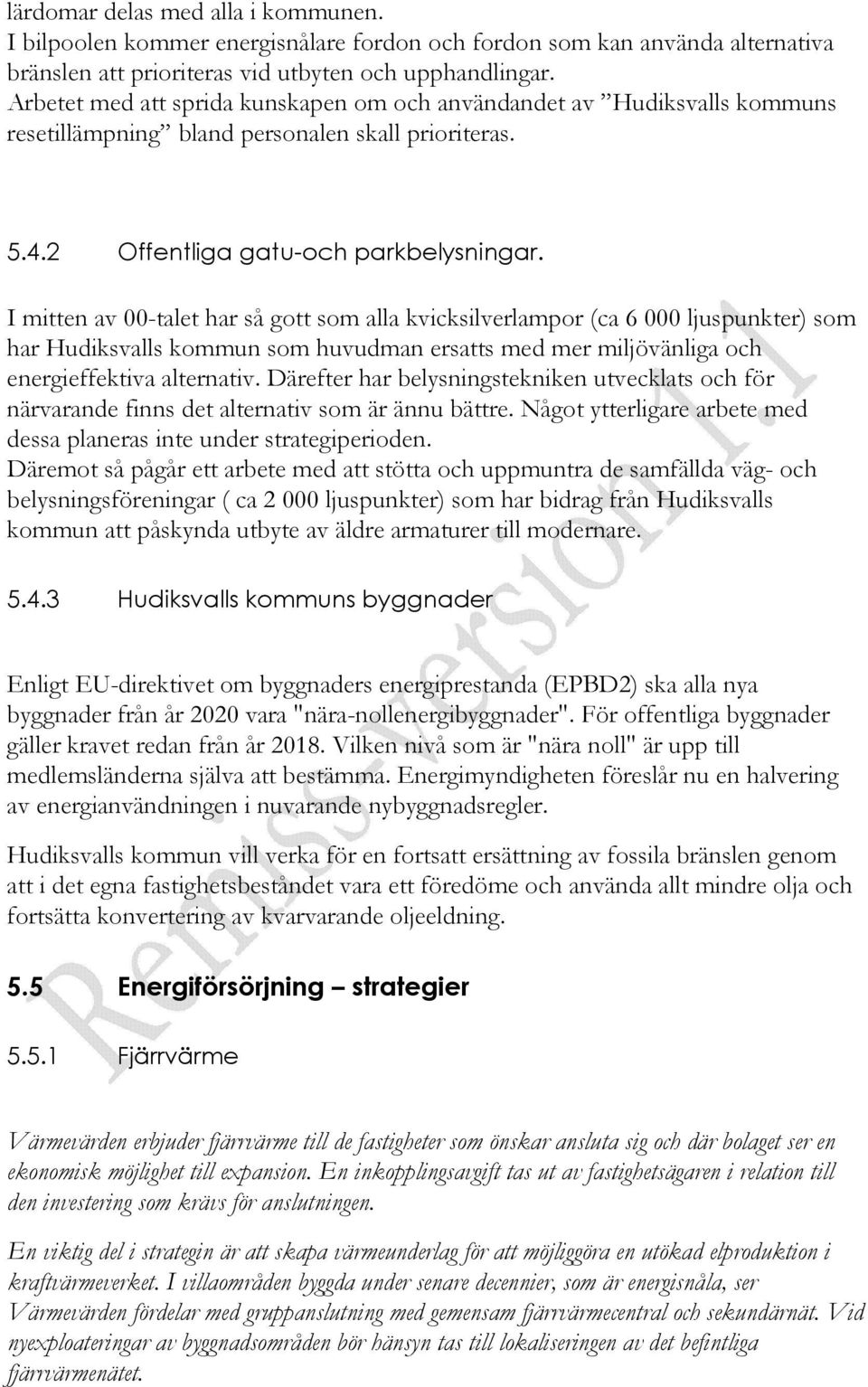 I mitten av 00-talet har så gott som alla kvicksilverlampor (ca 6 000 ljuspunkter) som har Hudiksvalls kommun som huvudman ersatts med mer miljövänliga och energieffektiva alternativ.