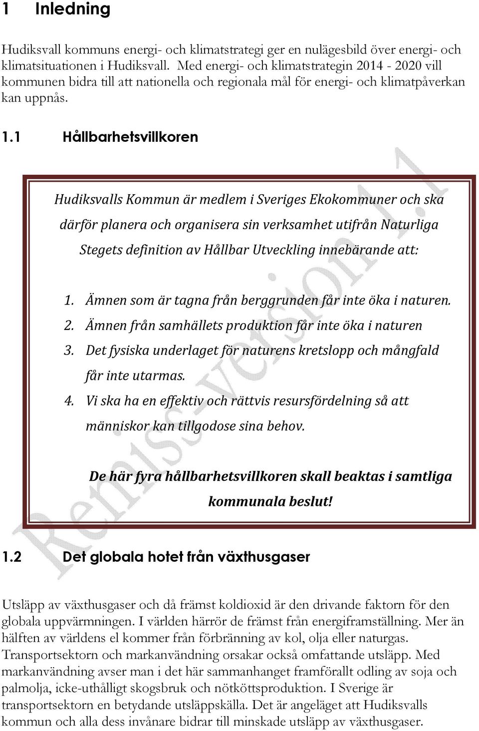 1 Hållbarhetsvillkoren Hudiksvalls Kommun är medlem i Sveriges Ekokommuner och ska därför planera och organisera sin verksamhet utifrån Naturliga Stegets definition av Hållbar Utveckling innebärande