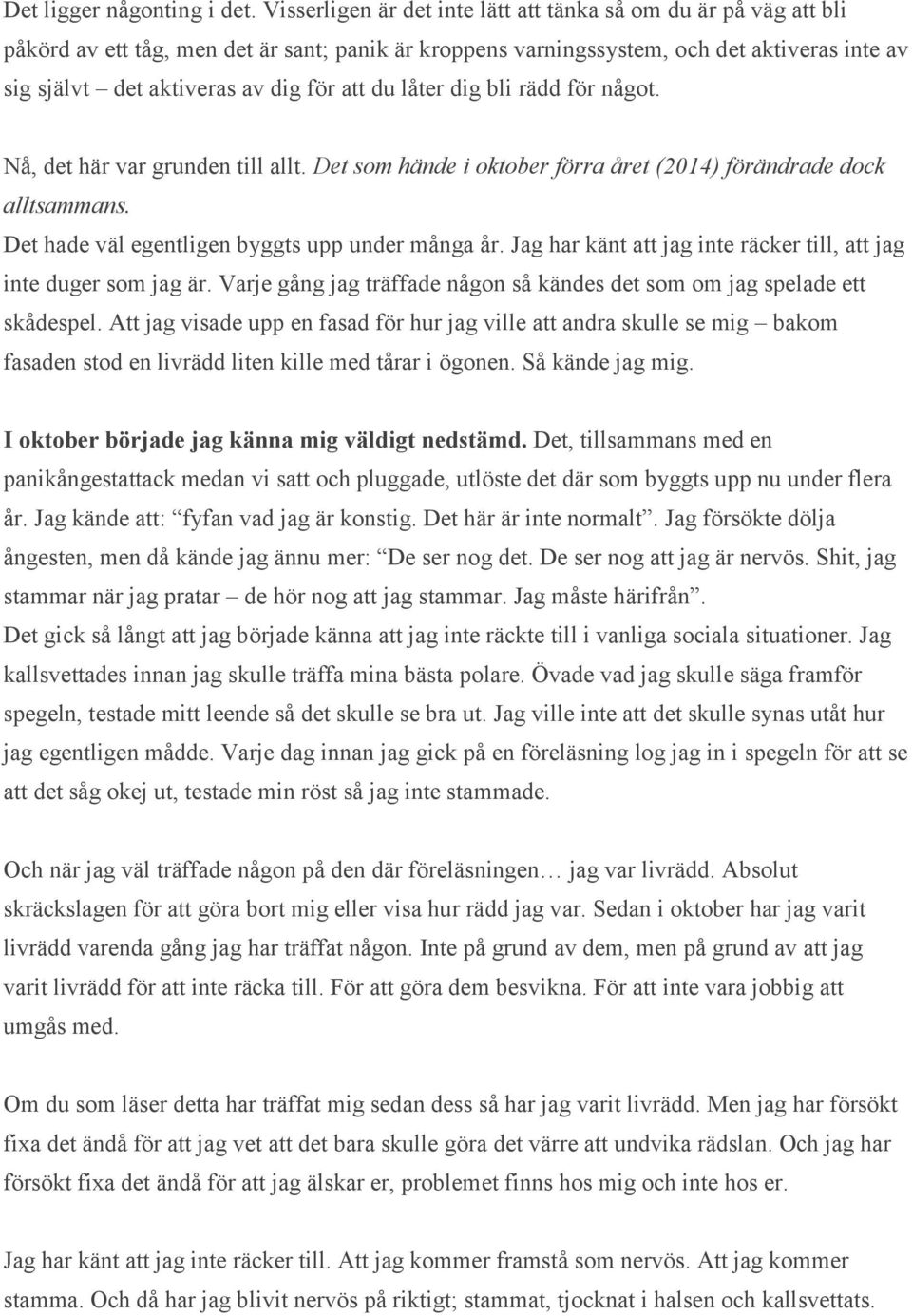 att du låter dig bli rädd för något. Nå, det här var grunden till allt. Det som hände i oktober förra året (2014) förändrade dock alltsammans. Det hade väl egentligen byggts upp under många år.