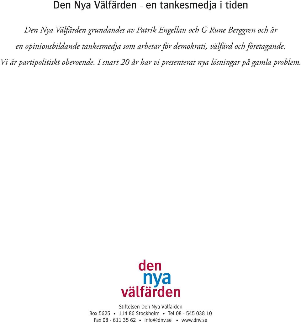 Vi är partipolitiskt oberoende. I snart 20 år har vi presenterat nya lösningar på gamla problem.