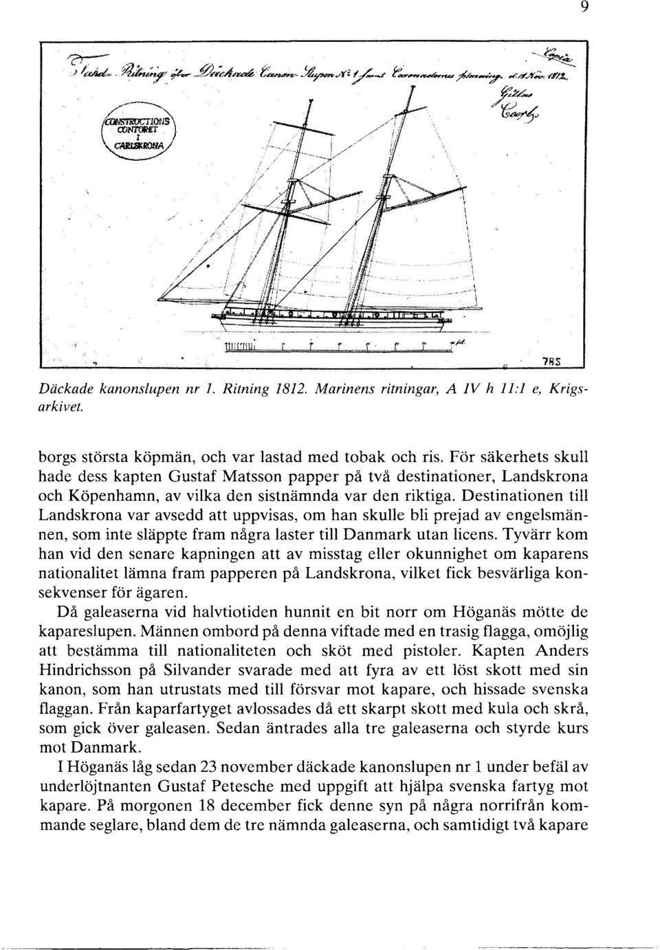 Destinationen till Landskrona var avsedd att uppvisas, om han skulle bli prejad av engelsmännen, som inte släppte fram några laster till Danmark utan licens.