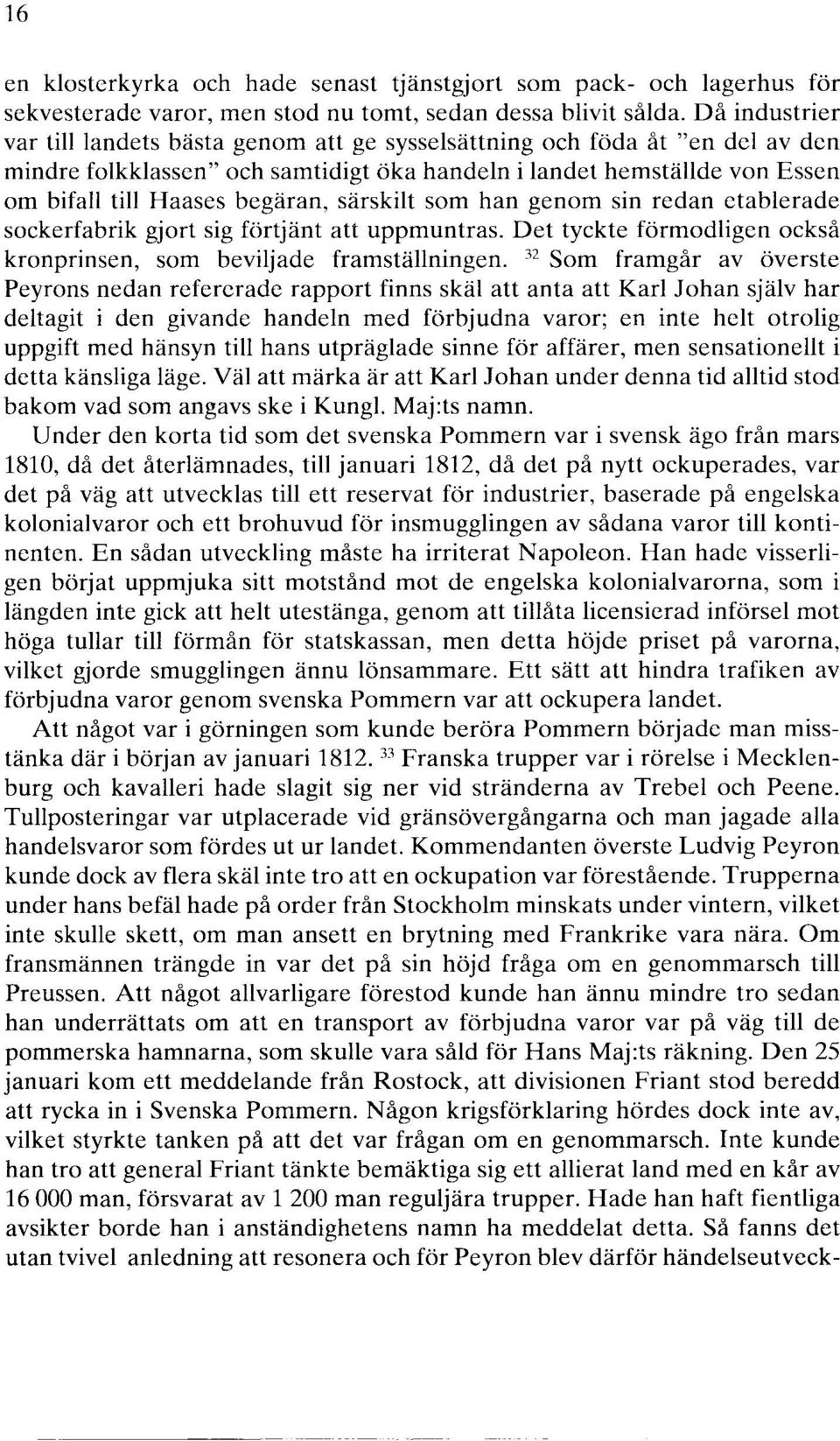 särskilt som han genom sin redan etablerade sockerfabrik gjort sig förtjänt att uppmuntras. Det tyckte förmodligen också kronprinsen, som beviljade framställningen.