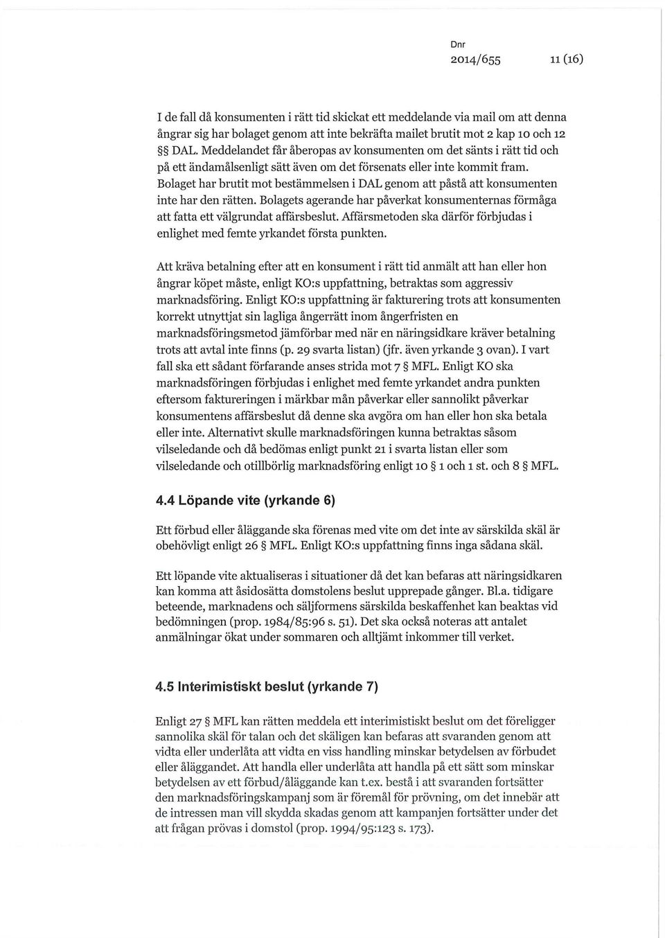 Bolaget har brutit mot bestämmelsen i DAL genom att påstå att konsumenten inte har den rätten. Bolagets agerande har påverkat konsumenternas förmåga att fatta ett välgrundat affärsbeslut.