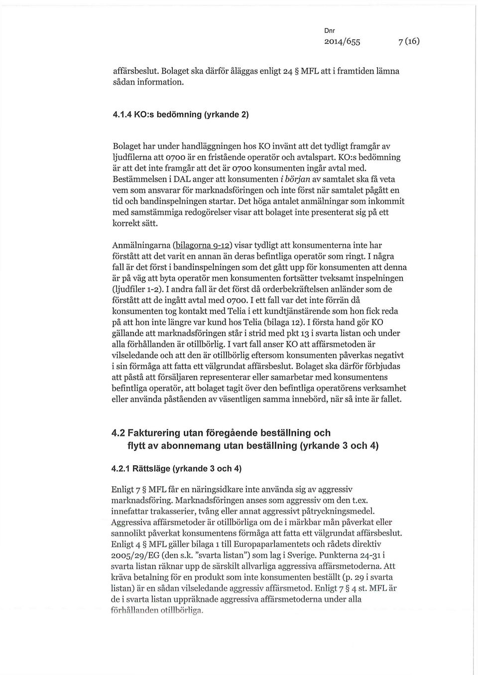 Bestämmelsen i DAL anger att konsumenten i början av samtalet ska få veta vem som ansvarar för marknadsföringen och inte först när samtalet pågått en tid och bandinspelningen startar.