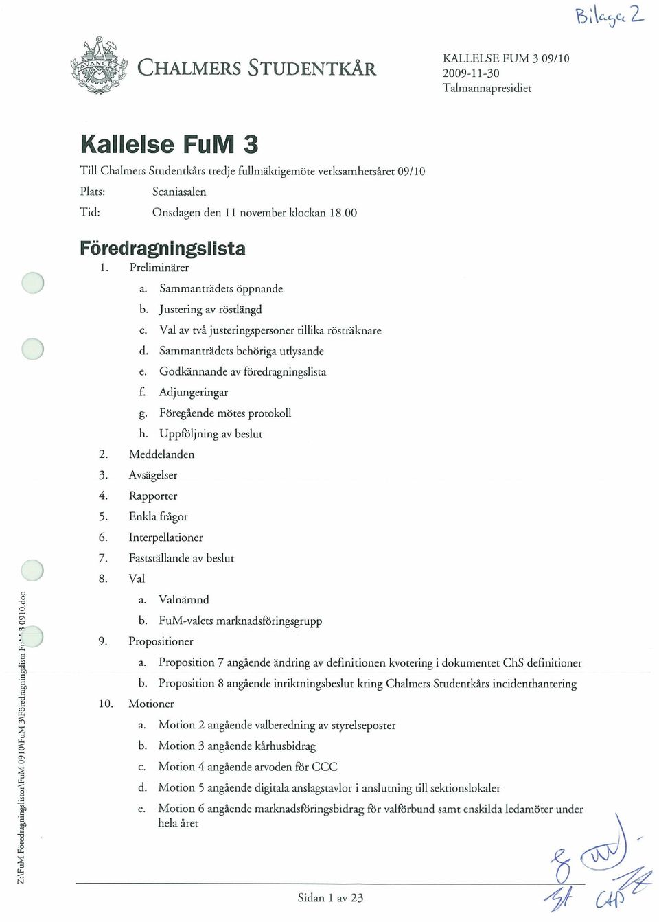 Godkannande av foredragningslista Adj ungeringar g. Foregâende motes protokoll h. Uppfl5ljning av beslut 2. Meddelanden 3. Avsagelser 4. Rapporter 5. Enlda frágor 6. Interpellationer 7.