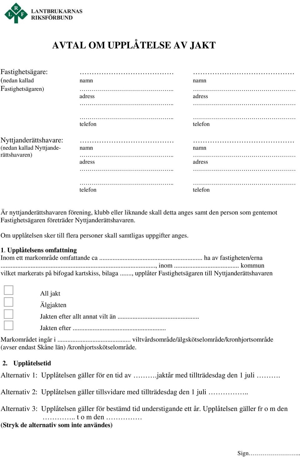 Om upplåtelsen sker till flera personer skall samtligas uppgifter anges. 1. Upplåtelsens omfattning Inom ett markområde omfattande ca... ha av fastigheten/erna..., inom.