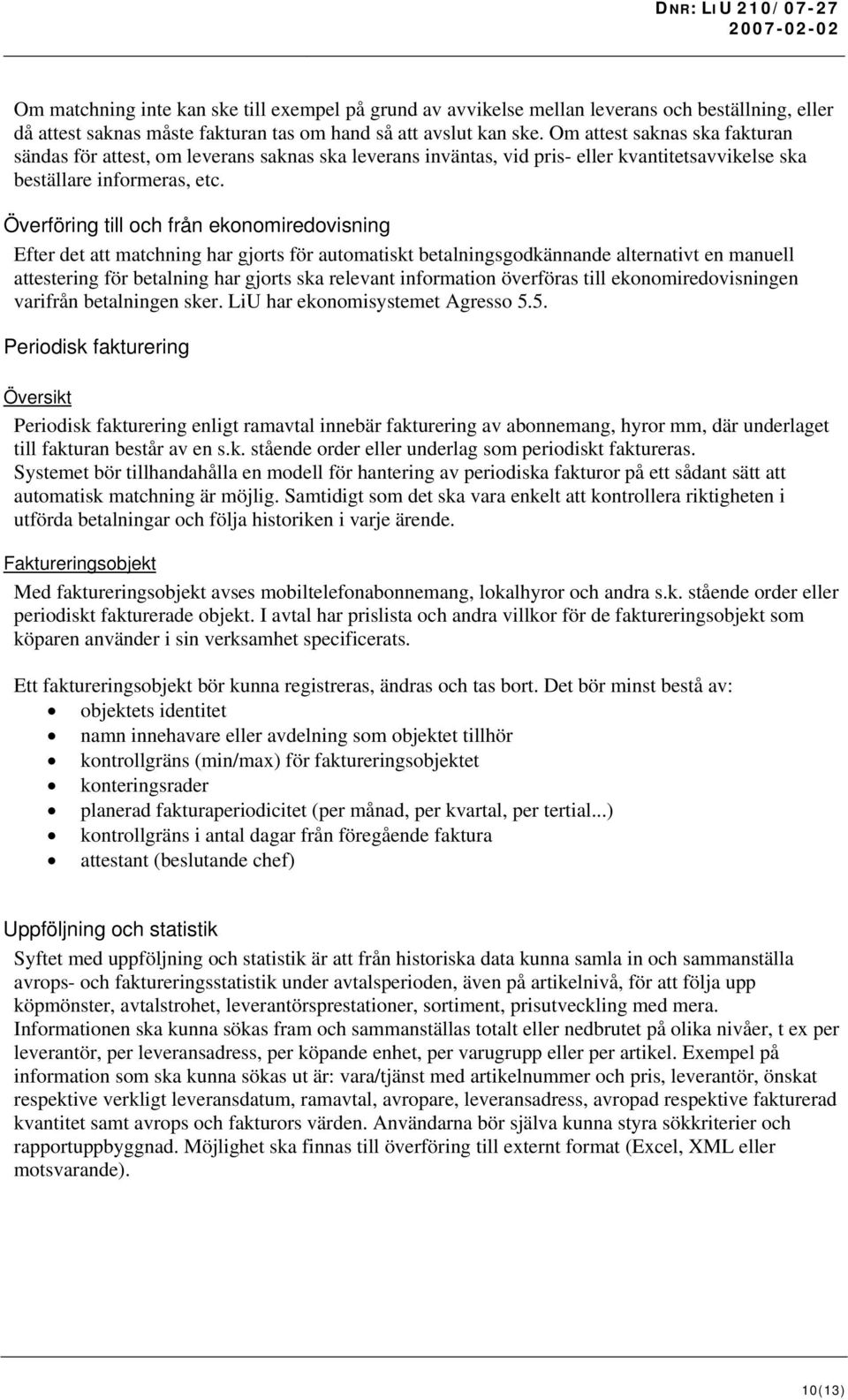 Överföring till och från ekonomiredovisning Efter det att matchning har gjorts för automatiskt betalningsgodkännande alternativt en manuell attestering för betalning har gjorts ska relevant