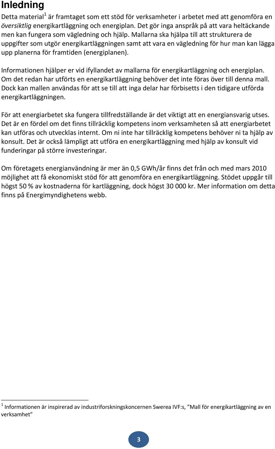 Mallarna ska hjälpa till att strukturera de uppgifter som utgör energikartläggningen samt att vara en vägledning för hur man kan lägga upp planerna för framtiden (energiplanen).