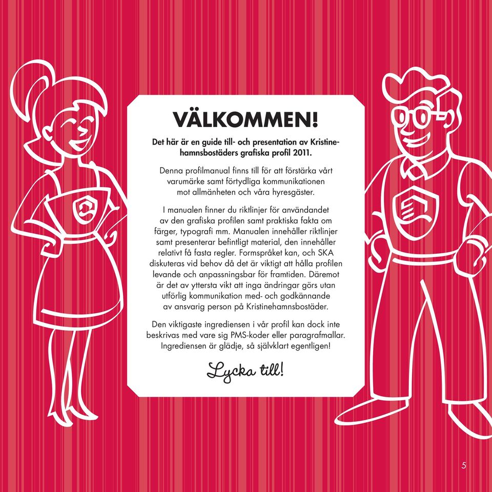 I manualen finner du riktlinjer för användandet av den grafiska profilen samt praktiska fakta om färger, typografi mm.