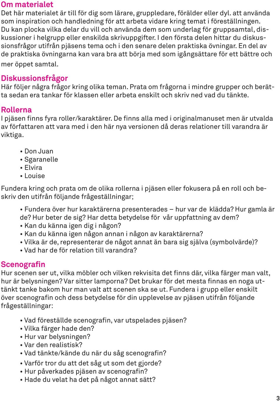 I den första delen hittar du diskussionsfrågor utifrån pjäsens tema och i den senare delen praktiska övningar.