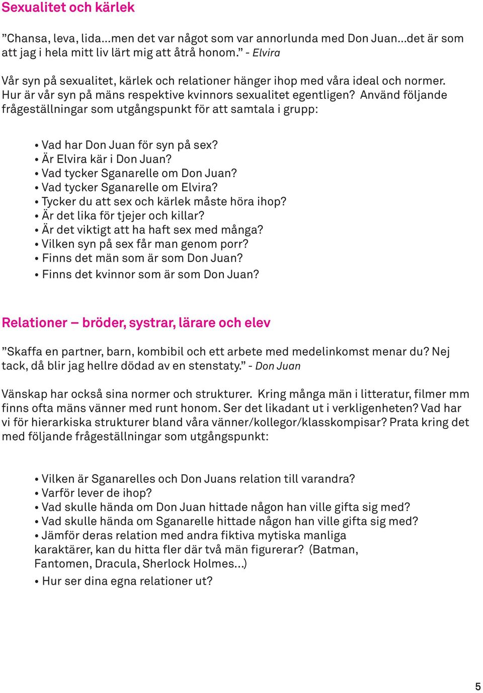 Använd följande frågeställningar som utgångspunkt för att samtala i grupp: Vad har Don Juan för syn på sex? Är Elvira kär i Don Juan? Vad tycker Sganarelle om Don Juan?