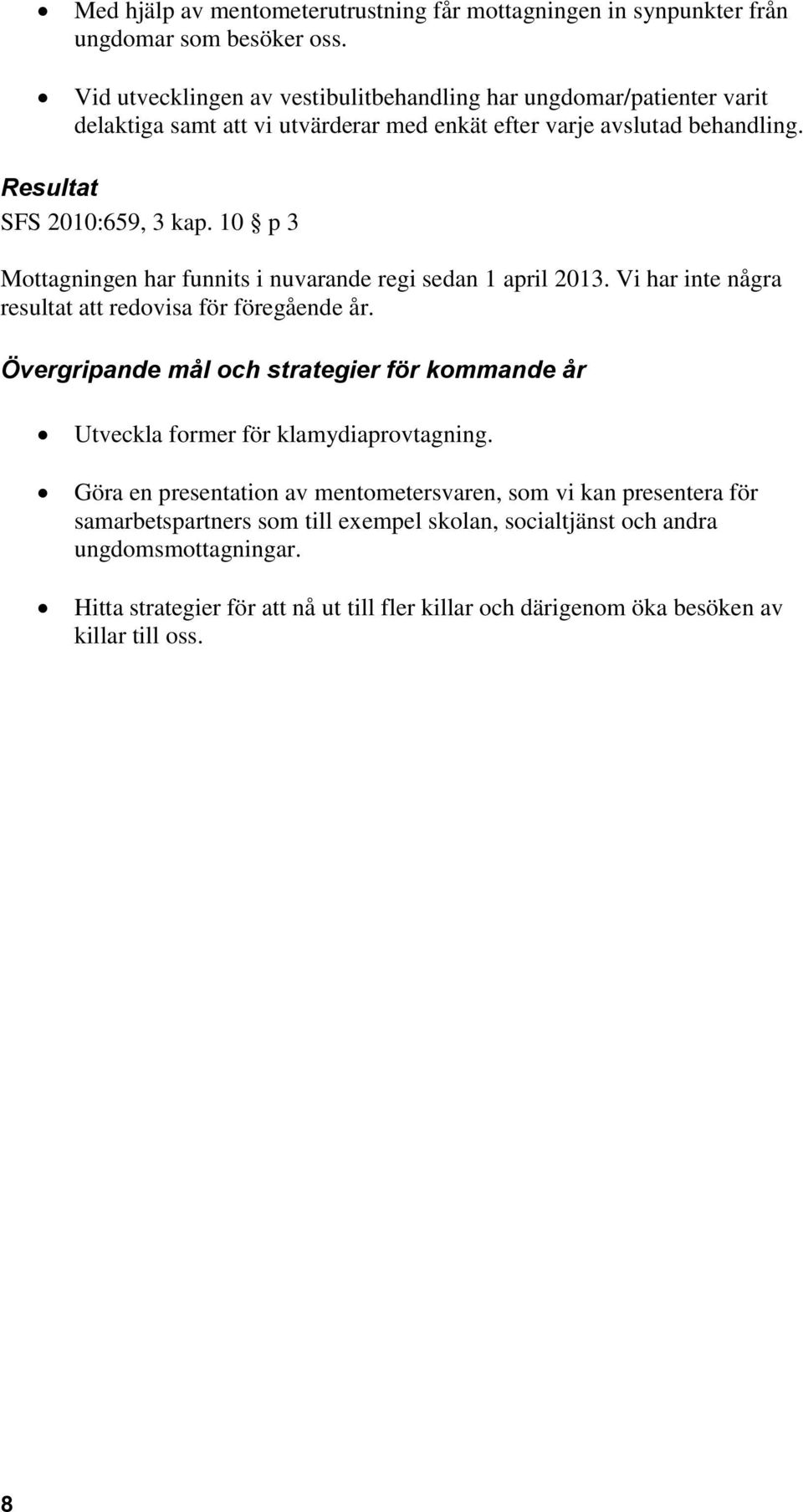 10 p 3 Mottagningen har funnits i nuvarande regi sedan 1 april 2013. Vi har inte några resultat att redovisa för föregående år.