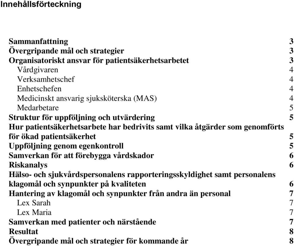 Uppföljning genom egenkontroll 5 Samverkan för att förebygga vårdskador 6 Riskanalys 6 Hälso- och sjukvårdspersonalens rapporteringsskyldighet samt personalens klagomål och synpunkter på