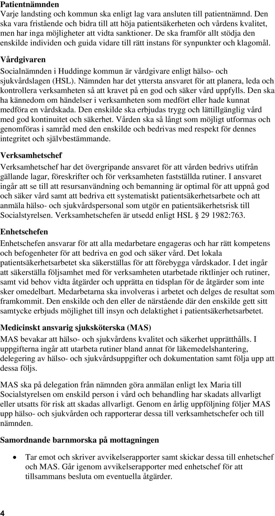 De ska framför allt stödja den enskilde individen och guida vidare till rätt instans för synpunkter och klagomål.