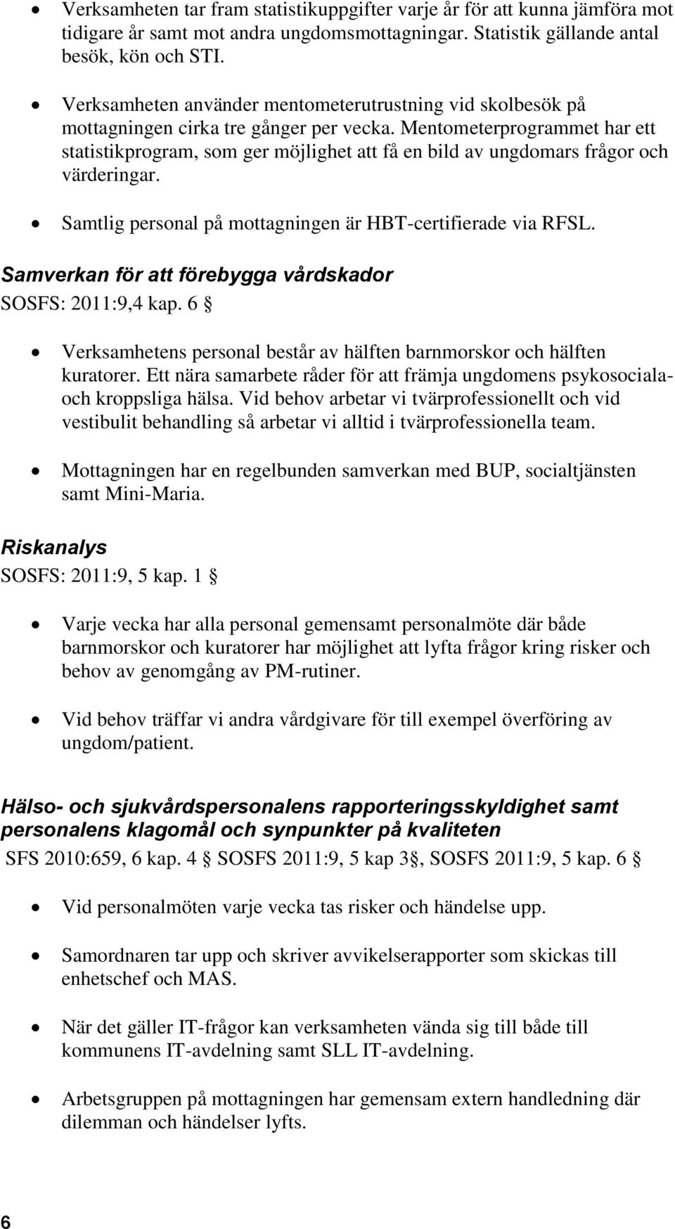 Mentometerprogrammet har ett statistikprogram, som ger möjlighet att få en bild av ungdomars frågor och värderingar. Samtlig personal på mottagningen är HBT-certifierade via RFSL.