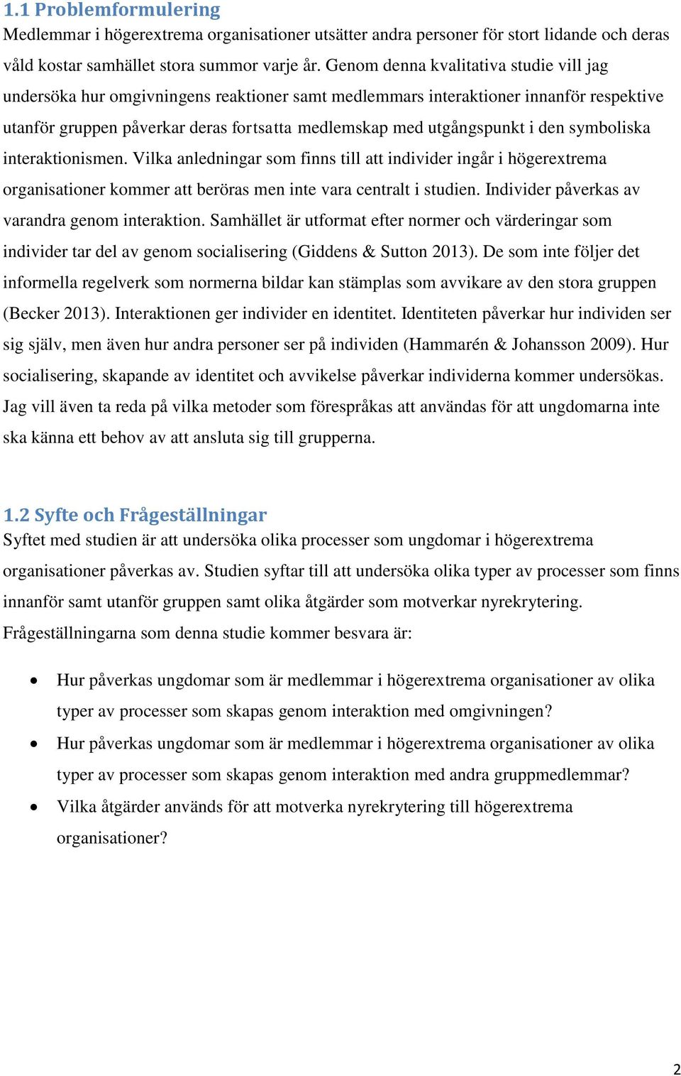 den symboliska interaktionismen. Vilka anledningar som finns till att individer ingår i högerextrema organisationer kommer att beröras men inte vara centralt i studien.