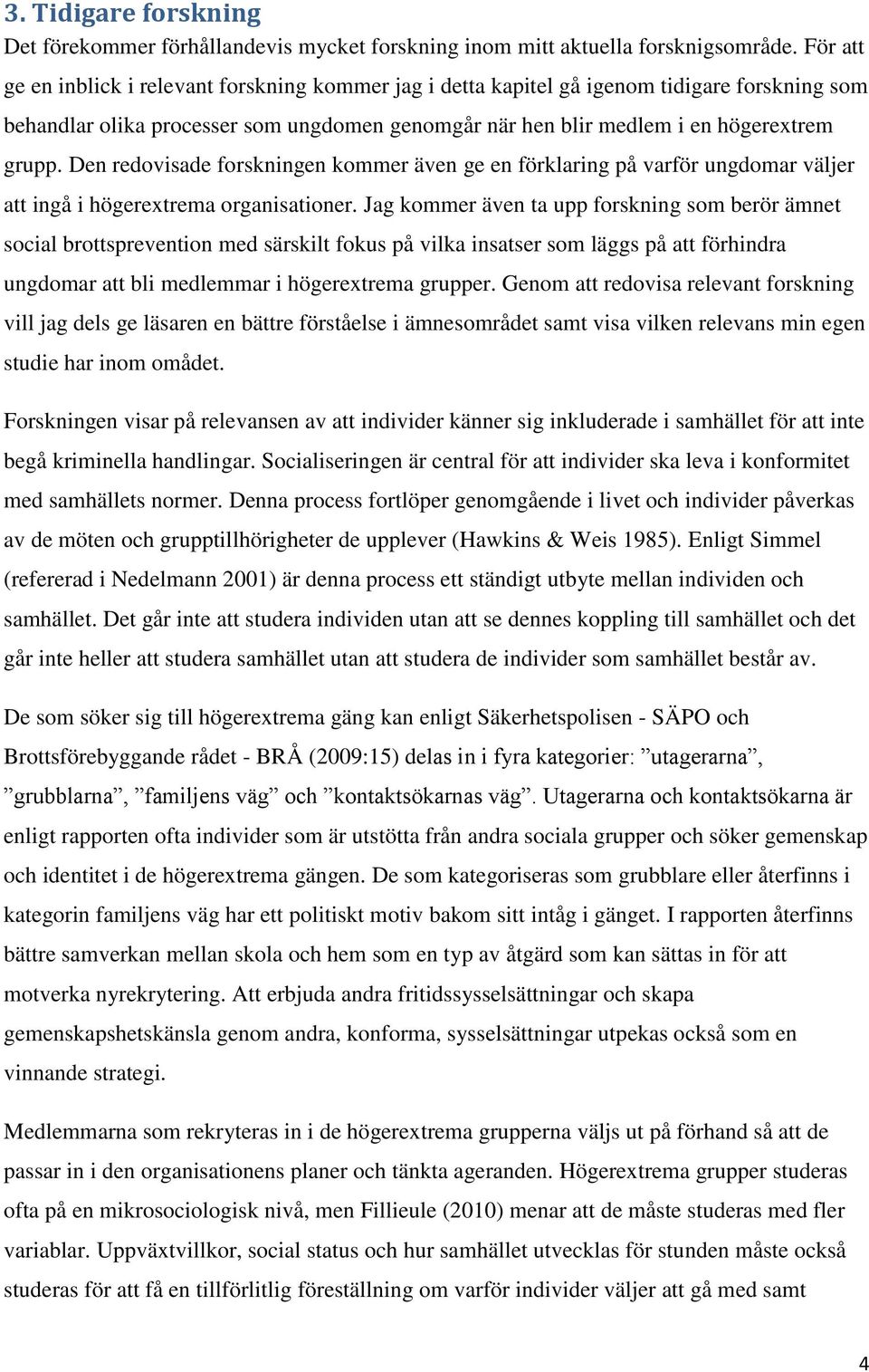 Den redovisade forskningen kommer även ge en förklaring på varför ungdomar väljer att ingå i högerextrema organisationer.