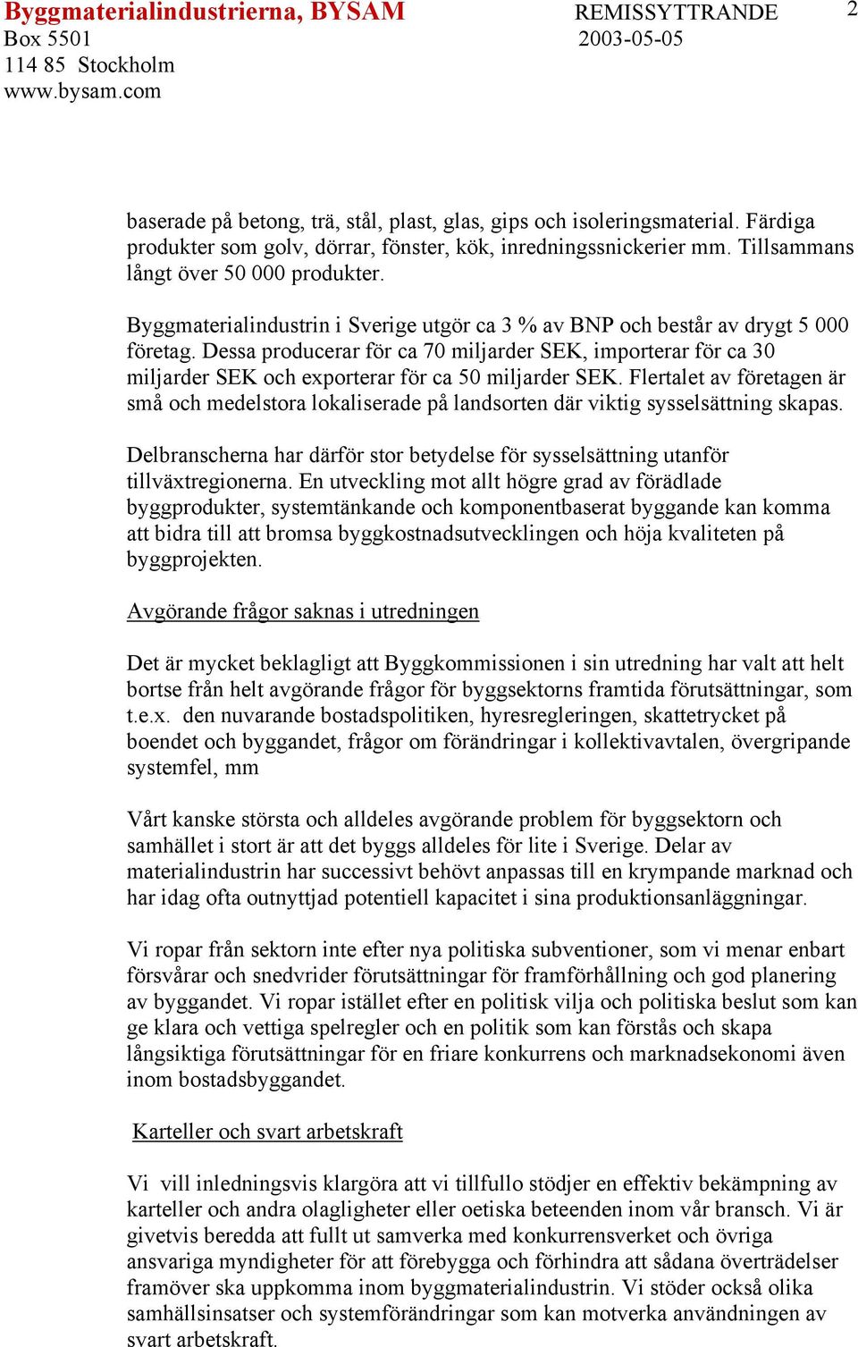 Dessa producerar för ca 70 miljarder SEK, importerar för ca 30 miljarder SEK och exporterar för ca 50 miljarder SEK.