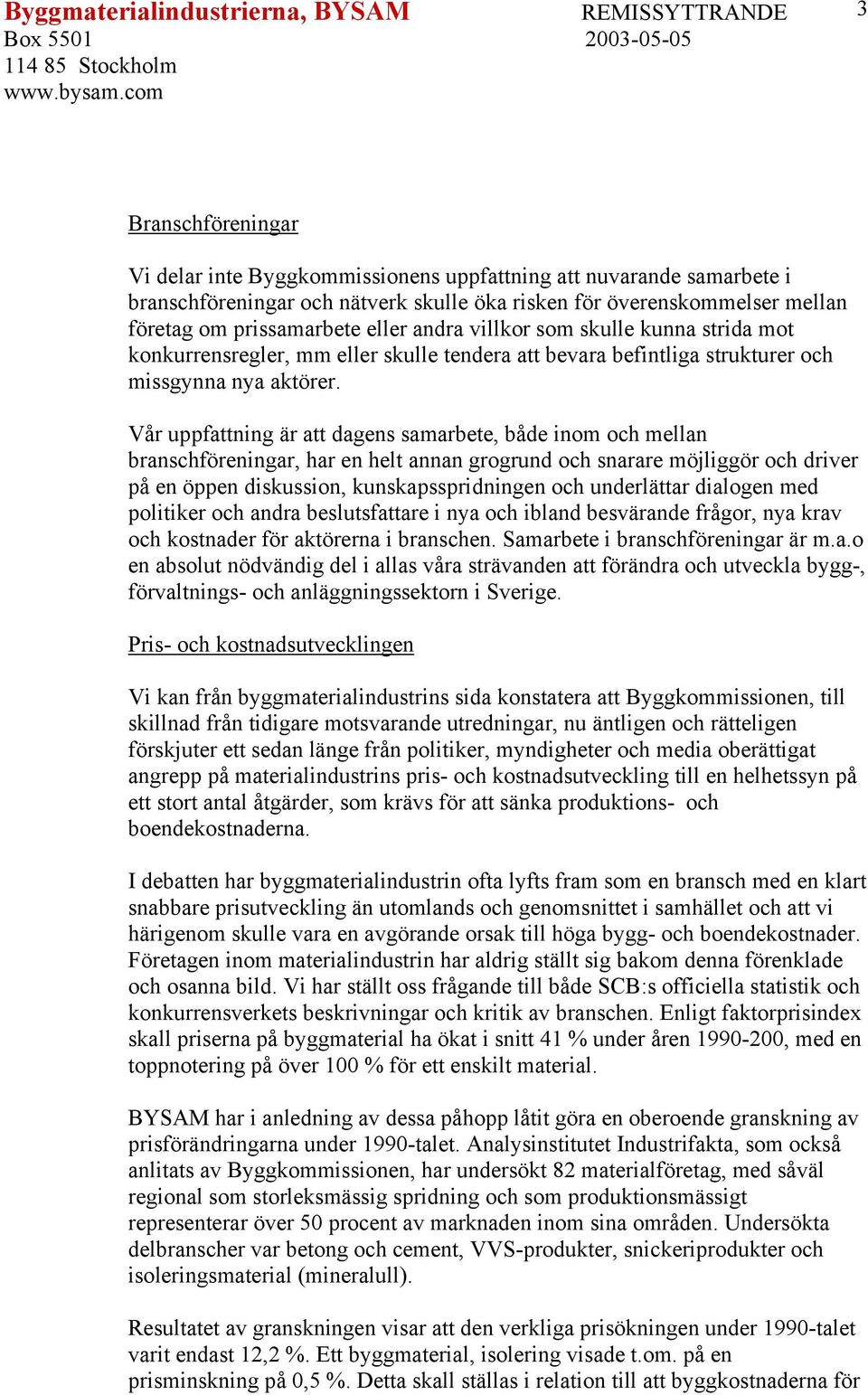 Vår uppfattning är att dagens samarbete, både inom och mellan branschföreningar, har en helt annan grogrund och snarare möjliggör och driver på en öppen diskussion, kunskapsspridningen och