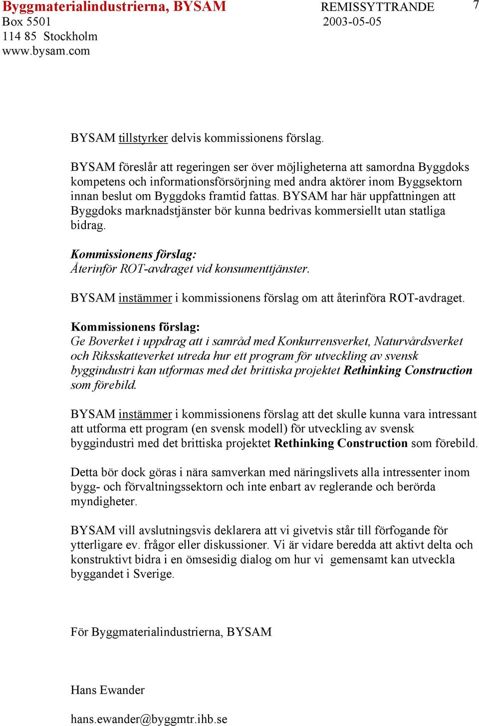 BYSAM har här uppfattningen att Byggdoks marknadstjänster bör kunna bedrivas kommersiellt utan statliga bidrag. Återinför ROT-avdraget vid konsumenttjänster.