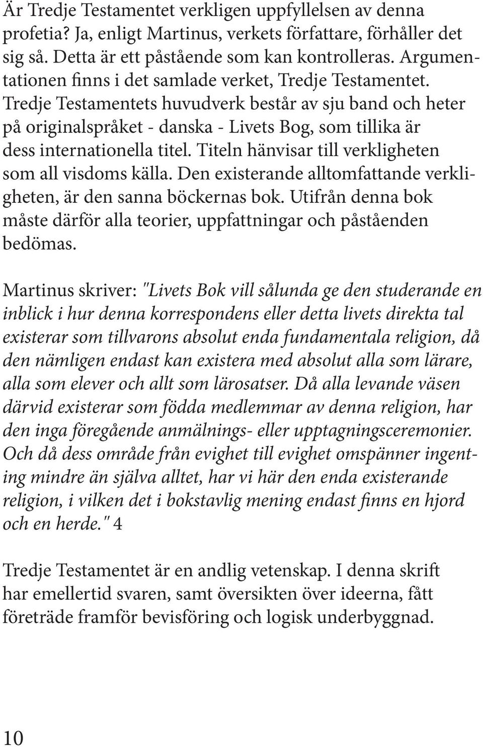 Tredje Testamentets huvudverk består av sju band och heter på originalspråket - danska - Livets Bog, som tillika är dess internationella titel. Titeln hänvisar till verkligheten som all visdoms källa.