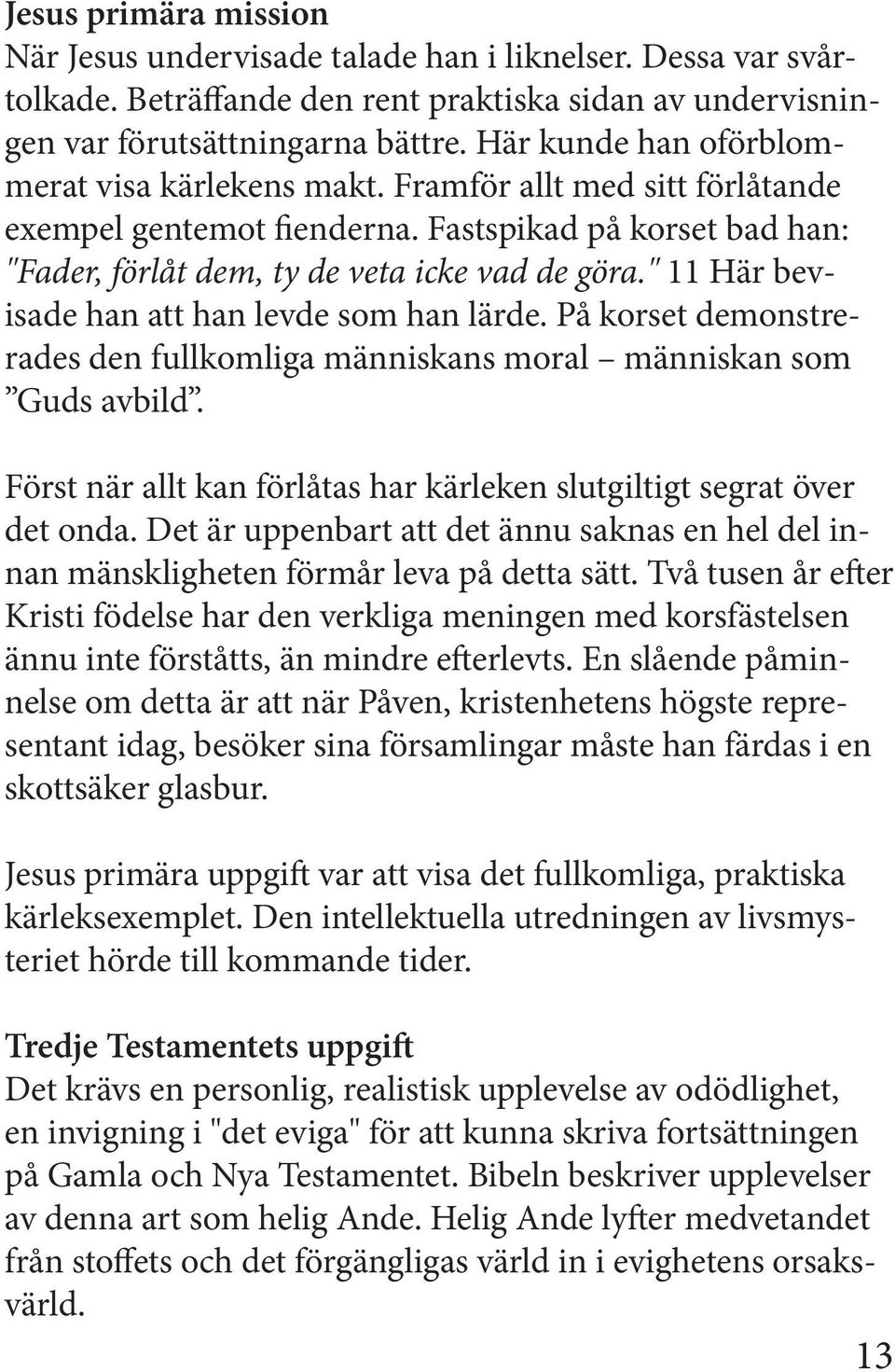 " 11 Här bevisade han att han levde som han lärde. På korset demonstrerades den fullkomliga människans moral människan som Guds avbild.