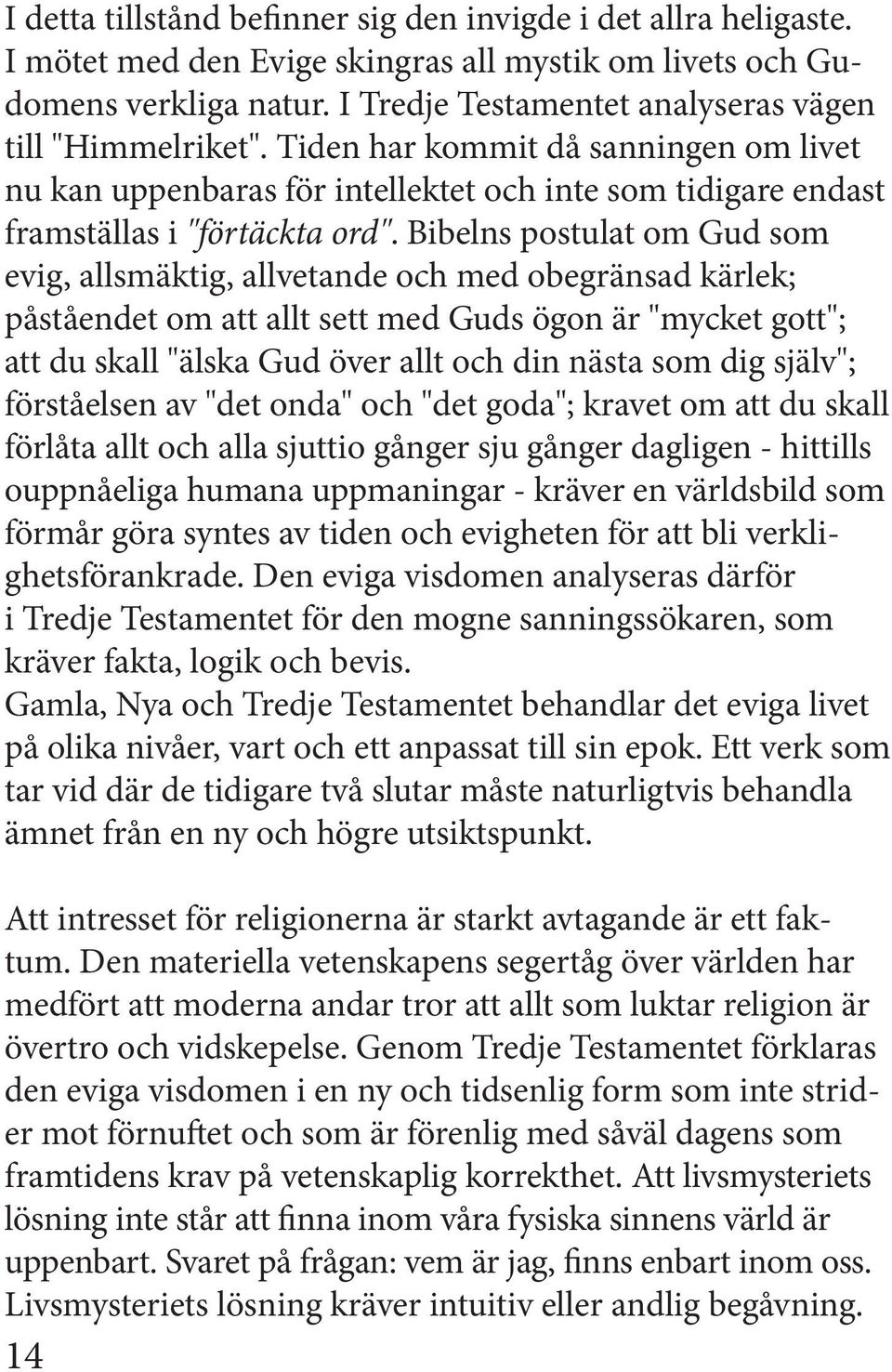 Bibelns postulat om Gud som evig, allsmäktig, allvetande och med obegränsad kärlek; påståendet om att allt sett med Guds ögon är "mycket gott"; att du skall "älska Gud över allt och din nästa som dig