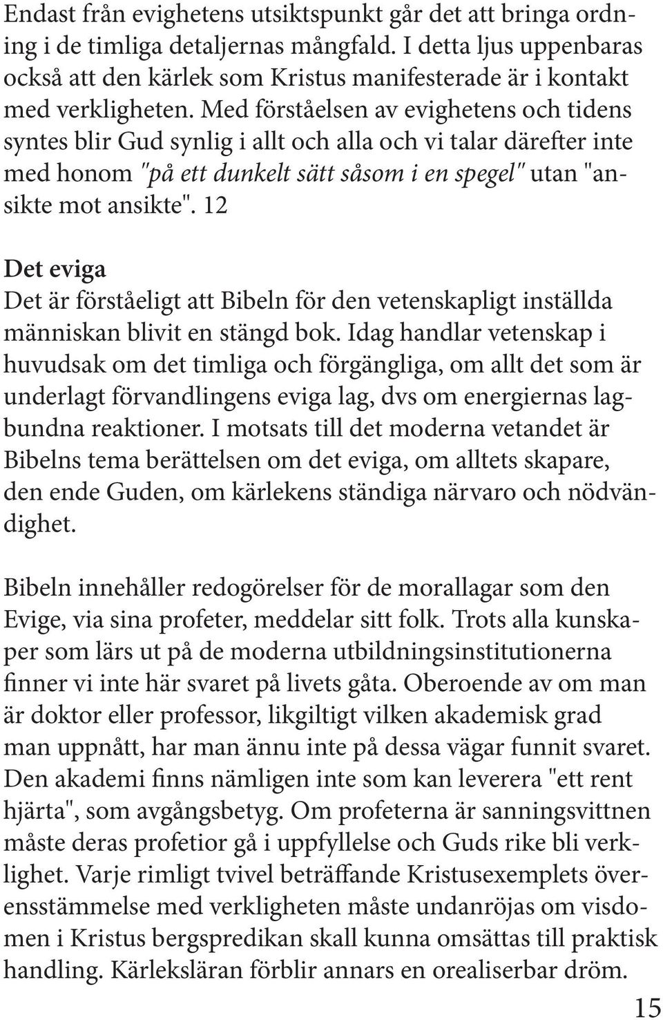 12 Det eviga Det är förståeligt att Bibeln för den vetenskapligt inställda människan blivit en stängd bok.