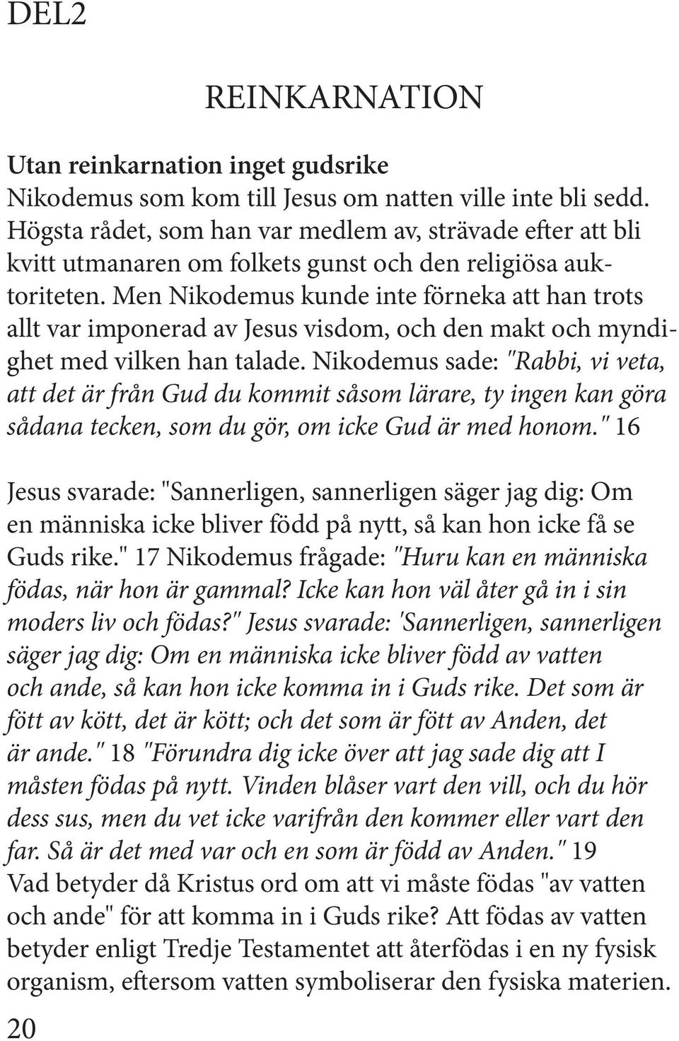 Men Nikodemus kunde inte förneka att han trots allt var imponerad av Jesus visdom, och den makt och myndighet med vilken han talade.