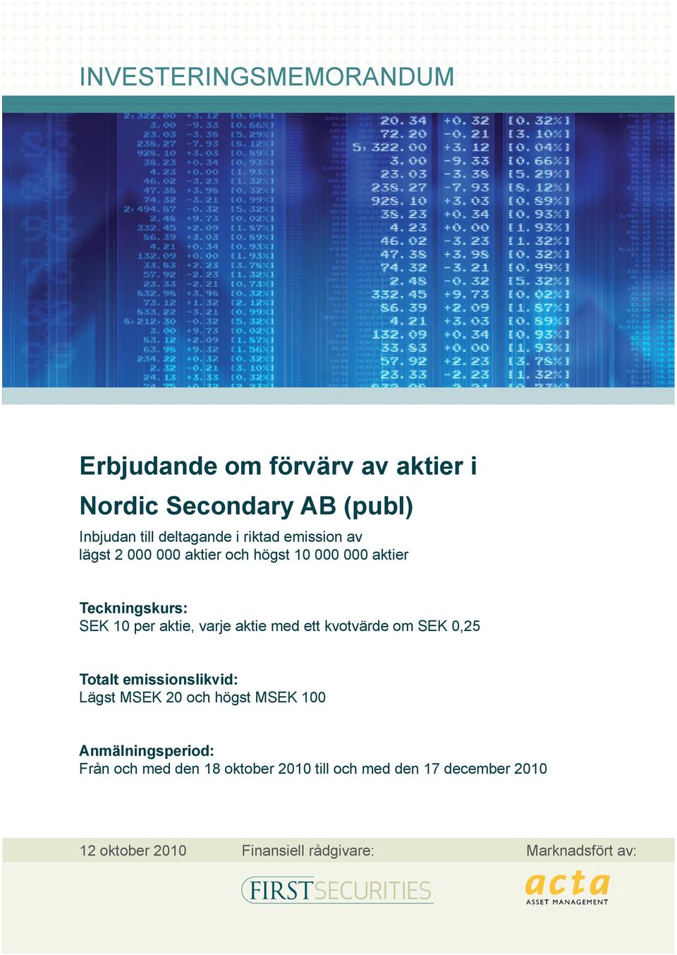 aktier och högst 10 000 000 aktier ACTAS KONTOR I SVERIGE Kontor Adress Postnr/ort Telefon Borås Västerlånggatan 20 503 30 BORÅS 033-126840 Göteborg City Östra Hamngatan 26-28 411 09 GÖTEBORG