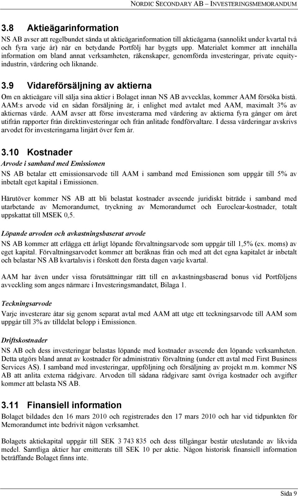 9 Vidareförsäljning av aktierna Om en aktieägare vill sälja sina aktier i Bolaget innan NS AB avvecklas, kommer AAM försöka bistå.