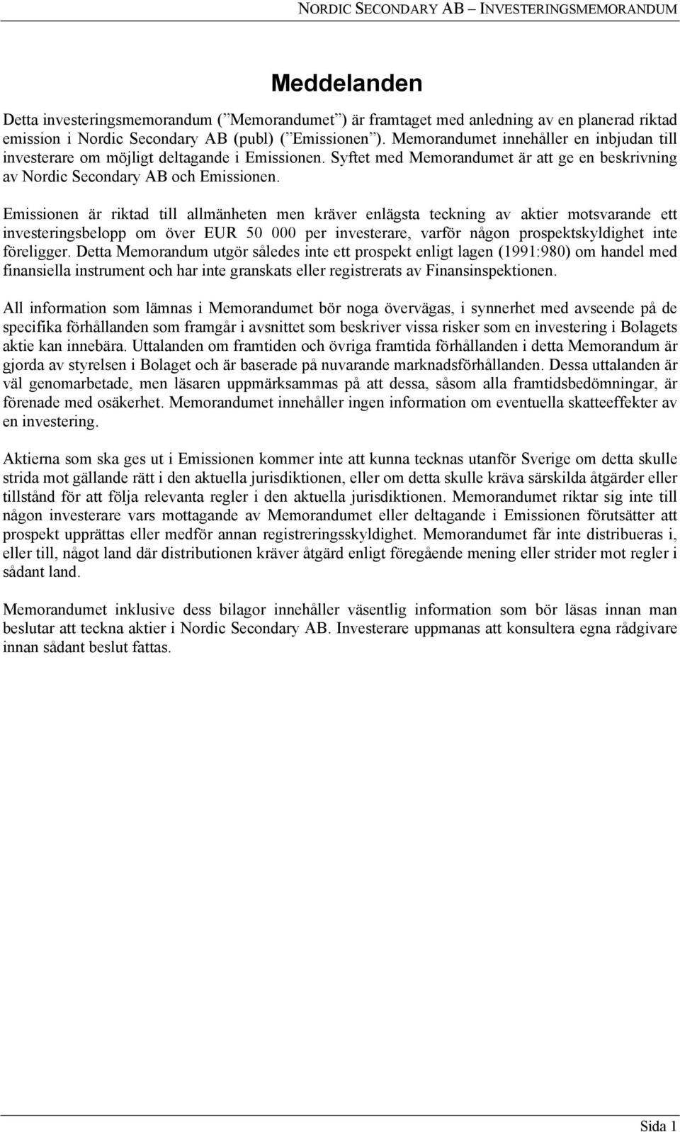 Emissionen är riktad till allmänheten men kräver enlägsta teckning av aktier motsvarande ett investeringsbelopp om över EUR 50 000 per investerare, varför någon prospektskyldighet inte föreligger.